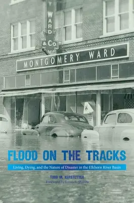 Árvíz a síneken: Élet, halál és a katasztrófa természete az Elkhorn folyó medencéjében - Flood on the Tracks: Living, Dying, and the Nature of Disaster in the Elkhorn River Basin