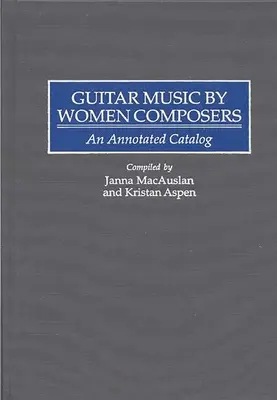 Női zeneszerzők gitárzenéje: Annotált katalógus - Guitar Music by Women Composers: An Annotated Catalog