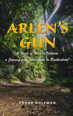 Arlen fegyvere: A vietnami háború regénye - utazás az elidegenedéstől a testvériségig - Arlen's Gun: A Novel of War in Vietnam - a Journey from Alienation to Brotherhood