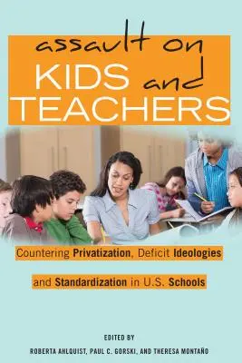 Támadás a gyerekek és a tanárok ellen: A privatizáció, a hiányideológiák és a szabványosítás ellen az amerikai iskolákban. - Assault on Kids and Teachers: Countering Privatization, Deficit Ideologies and Standardization in U.S. Schools