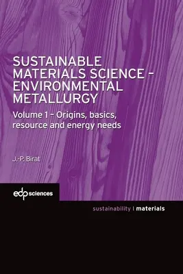 Fenntartható anyagtudomány - Környezetbarát kohászat: 1. kötet: Eredet, alapok, erőforrás- és energiaszükséglet - Sustainable Materials Science - Environmental Metallurgy: Volume 1: Origins, Basics, Resource and Energy Needs