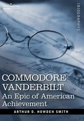 Commodore Vanderbilt: Az amerikai teljesítmény eposza - Commodore Vanderbilt: An Epic of American Achievement