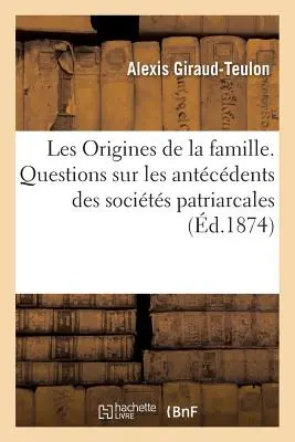 Les Origines de la Famille. Questions Sur Les Antcdents Des Socits Patriarcales