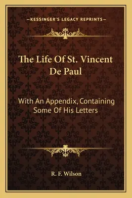 Szent Vince de Paul élete: Paulus Pál életéről: Egy függelékkel, amely néhány levelét tartalmazza. - The Life Of St. Vincent De Paul: With An Appendix, Containing Some Of His Letters