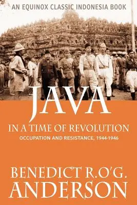 Jáva a forradalom idején: Megszállás és ellenállás, 1944-1946 - Java in a Time of Revolution: Occupation and Resistance, 1944-1946