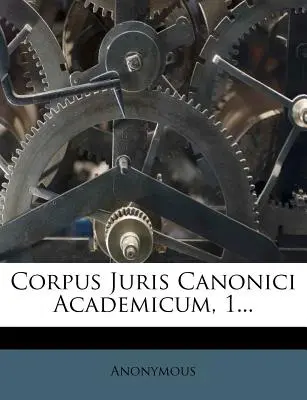Corpus Juris Canonici Academicum, 1...