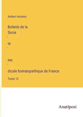 Bulletin de la Société médicale homoeopathique de France: 12. kötet - Bulletin de la Société médicale homoeopathique de France: Tome 12