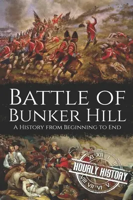 Bunker Hill-i csata: Történelem a kezdetektől a végéig - Battle of Bunker Hill: A History from Beginning to End