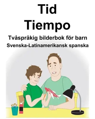 Svéd-latin-amerikai spanyol Time/Tiempo Kétnyelvű képeskönyv gyerekeknek - Svenska-Latinamerikansk spanska Tid/Tiempo Tvsprkig bilderbok fr barn