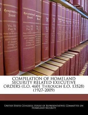 A HOMELAND SECURITY-hez kapcsolódó végrehajtási rendeletek (E.O. 4601-től E.O. 13528-ig) (1927-2009) összeállítása - COMPILATION OF HOMELAND SECURITY RELATED EXECUTIVE ORDERS (E.O. 4601 Through E.O. 13528) (1927-2009)