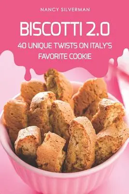 Biscotti 2.0: 40 egyedi csavar Olaszország kedvenc süteményén - Biscotti 2.0: 40 Unique Twists on Italy's Favorite Cookie