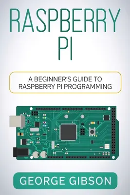 Raspberry Pi: A Beginner's Guide to Raspberry Pi Programming (A kezdő útmutató a Raspberry Pi programozásához) - Raspberry Pi: A Beginner's Guide to Raspberry Pi Programming