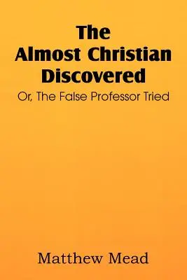 A majdnem keresztény felfedezett; avagy a hamis professzor próbálkozása - The Almost Christian Discovered; Or, the False Professor Tried