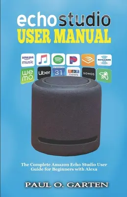 Echo Studio felhasználói kézikönyv: A teljes Amazon Echo Studio felhasználói kézikönyv kezdőknek Alexával - Echo Studio User Manual: The Complete Amazon Echo Studio User Guide for Beginners with Alexa