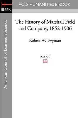 A Marshall Field és Társaság története, 1852-1906 - The History of Marshall Field and Company, 1852-1906