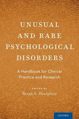 Szokatlan és ritka pszichológiai zavarok: Kézikönyv a klinikai gyakorlathoz és a kutatáshoz - Unusual and Rare Psychological Disorders: A Handbook for Clinical Practice and Research