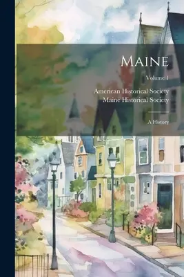 Maine: A History; 1. kötet - Maine: A History; Volume 1