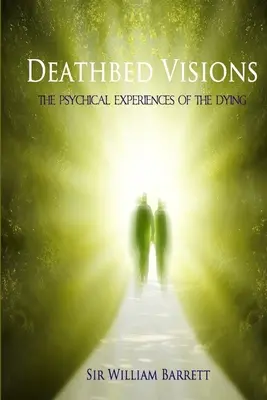 Deathbed Visions: A haldoklók pszichikai tapasztalatai - Deathbed Visions: The Psychical Experiences of the Dying