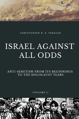 Izrael minden esély ellenére: Az antiszemitizmus a kezdetektől a holokauszt éveiig - Israel Against All Odds: Anti-Semitism From Its Beginnings to the Holocaust Years