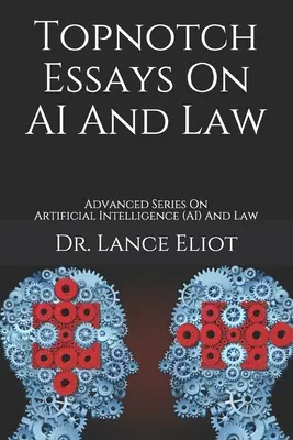 Topnotch Essays On AI And Law: Haladó sorozat a mesterséges intelligenciáról (AI) és a jogról - Topnotch Essays On AI And Law: Advanced Series On Artificial Intelligence (AI) And Law