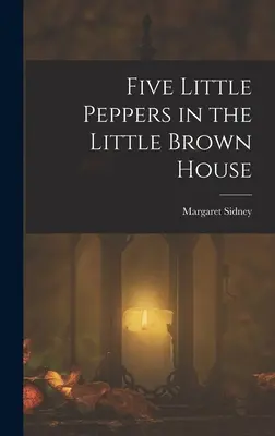 Öt kis paprika a kis barna házban - Five Little Peppers in the Little Brown House