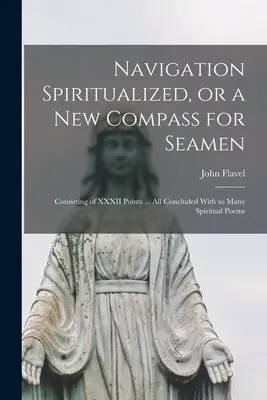 Navigáció spiritualizálva, vagy egy új iránytű a tengerészek számára: XXXII pontból áll ... mindez sok spirituális verssel zárul. - Navigation Spiritualized, or a new Compass for Seamen: Consisting of XXXII Points ... all Concluded With so Many Spiritual Poems