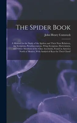 A pókkönyv: Kézikönyv a pókok és közeli rokonaik, a skorpiók, álskorpiók, ostoroskorpiók, skorpiók, harvák tanulmányozásához. - The Spider Book: A Manual for the Study of the Spiders and Their Near Relatives, the Scorpions, Pseudoscorpions, Whip-Scorpions, Harves