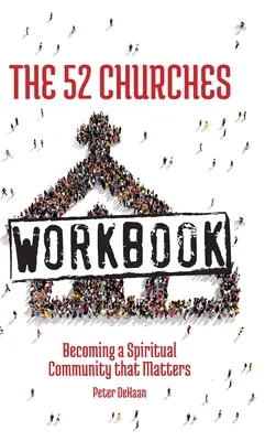 Az 52 gyülekezet munkafüzet: Lelki közösséggé válni, ami számít - The 52 Churches Workbook: Becoming a Spiritual Community that Matters