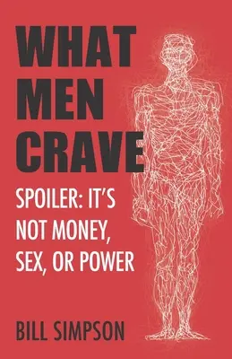 Amire a férfiak vágynak: Spoiler: Nem a pénz, a szex vagy a hatalom. - What Men Crave: Spoiler: It's Not Money, Sex, or Power