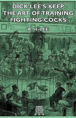 Dick Lee's Keep - A harci kakasok kiképzésének művészete - Dick Lee's Keep - The Art Of Training Fighting Cocks