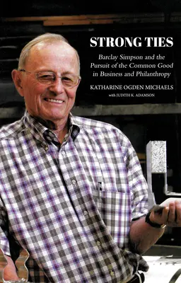 Erős kötelékek [Felülvizsgált kiadás]: Barclay Simpson és a közjó keresése az üzleti életben és a filantrópiában - Strong Ties [Revised Edition]: Barclay Simpson and the Pursuit of the Common Good in Business and Philanthropy