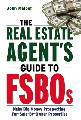 Az ingatlanügynök útmutatója az Fsboshoz: Tulajdonos által értékesített ingatlanok keresése: Nagy pénzt keresni - The Real Estate Agent's Guide to Fsbos: Make Big Money Prospecting for Sale by Owner Properties