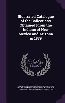 Az új-mexikói és arizonai indiánoktól 1879-ben szerzett gyűjtemények illusztrált katalógusa - Illustrated Catalogue of the Collections Obtained From the Indians of New Mexico and Arizona in 1879