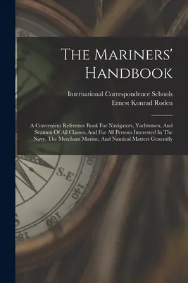 A tengerészek kézikönyve: A Convenient Reference Book for Navigators, Yachtsmen, And Seamen Of All Classes, And For All Persons Interested In Th - The Mariners' Handbook: A Convenient Reference Book For Navigators, Yachtsmen, And Seamen Of All Classes, And For All Persons Interested In Th