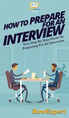 Hogyan készülj fel egy interjúra: Az interjúra való felkészülés lépésről-lépésre útmutatója - How To Prepare For An Interview: Your Step By Step Guide To Preparing For An Interview