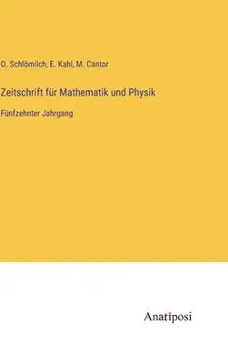 Journal of Mathematics and Physics: Tizenötödik kötet - Zeitschrift fr Mathematik und Physik: Fnfzehnter Jahrgang