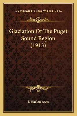 A Puget Sound régió eljegesedése (1913) - Glaciation Of The Puget Sound Region (1913)