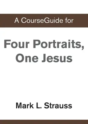 A CourseGuide for Four Portraits, One Jesus (Négy arckép, egy Jézus) - A CourseGuide for Four Portraits, One Jesus