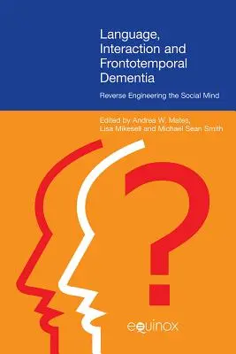 Nyelv, interakció és frontotemporális demencia: A szociális elme visszafejtése - Language, Interaction, and Frontotemporal Dementia: Reverse Engineering the Social Mind