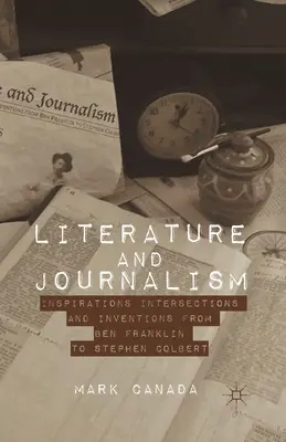 Irodalom és újságírás: Inspirációk, metszéspontok és találmányok Ben Franklintől Stephen Colbertig - Literature and Journalism: Inspirations, Intersections, and Inventions from Ben Franklin to Stephen Colbert