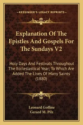 A levelek és evangéliumok magyarázata a vasárnapokra V2: Szent napok és ünnepek az egész egyházi év folyamán; melyhez hozzá vannak adva az életek O - Explanation Of The Epistles And Gospels For The Sundays V2: Holy Days And Festivals Throughout The Ecclesiastical Year; To Which Are Added The Lives O