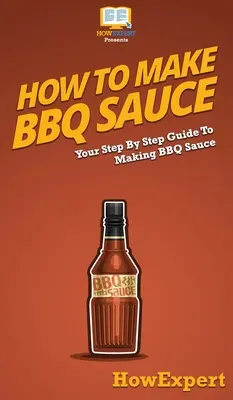 Hogyan készítsünk BBQ szószt: A lépésről lépésre útmutató a BBQ szósz készítéséhez - How To Make BBQ Sauce: Your Step By Step Guide To Making BBQ Sauce