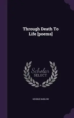 A halálon át az életbe [versek] - Through Death To Life [poems]