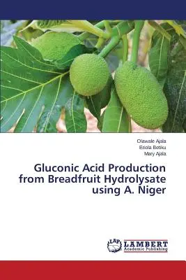 Glükonsav előállítása kenyérgyümölcs-hidrolizátumból A. Niger felhasználásával - Gluconic Acid Production from Breadfruit Hydrolysate using A. Niger