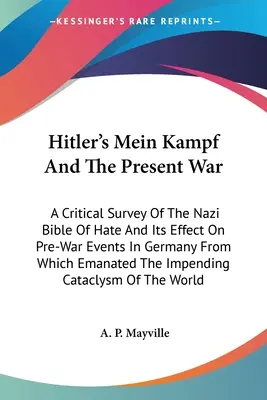 Hitler Mein Kampfja és a jelenlegi háború: A náci gyűlölet bibliájának kritikai áttekintése és hatása a háború előtti németországi eseményekre, amelyekből a háború előtt a náci gyűlölet bibliája született. - Hitler's Mein Kampf And The Present War: A Critical Survey Of The Nazi Bible Of Hate And Its Effect On Pre-War Events In Germany From Which Emanated T