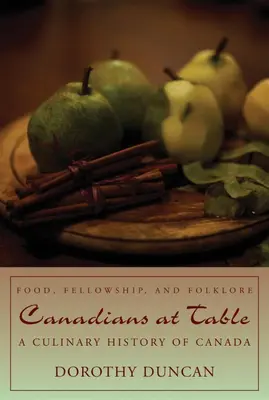 Kanadaiak az asztalnál: Food, Fellowship, and Folklore: Kanada kulináris története - Canadians at Table: Food, Fellowship, and Folklore: A Culinary History of Canada