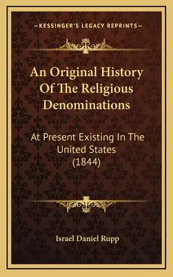 A vallási felekezetek eredeti története: At Present Existing In The United States (1844) - An Original History Of The Religious Denominations: At Present Existing In The United States (1844)