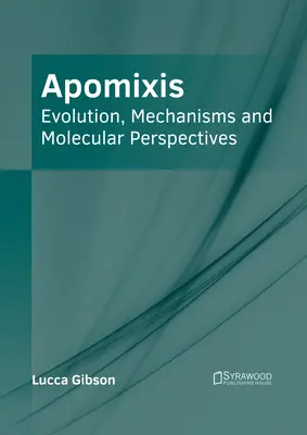 Apomixis: Evolúció, mechanizmusok és molekuláris perspektívák - Apomixis: Evolution, Mechanisms and Molecular Perspectives
