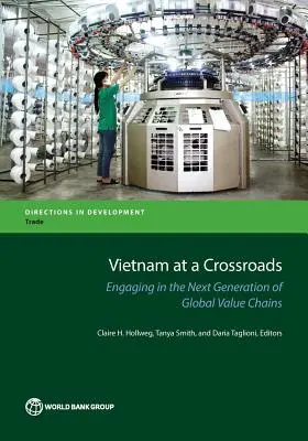 Vietnam válaszúton: A globális értékláncok következő generációjában való részvétel - Vietnam at a Crossroads: Engaging in the Next Generation of Global Value Chains