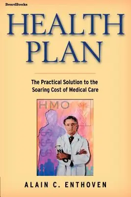 Egészségügyi terv: Gyakorlati megoldás az egészségügyi ellátás megugró költségeire - Health Plan: The Practical Solution to the Soaring Cost of Medical Care